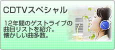 CDTV�X�y�V�����F12�N�Ԃ̃Q�X�g���C�u�̋Ȗڃ��X�g���Љ�B���������ȑ����B