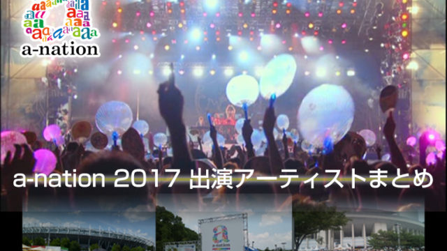 a-nation 2017 出演アーティストまとめページ