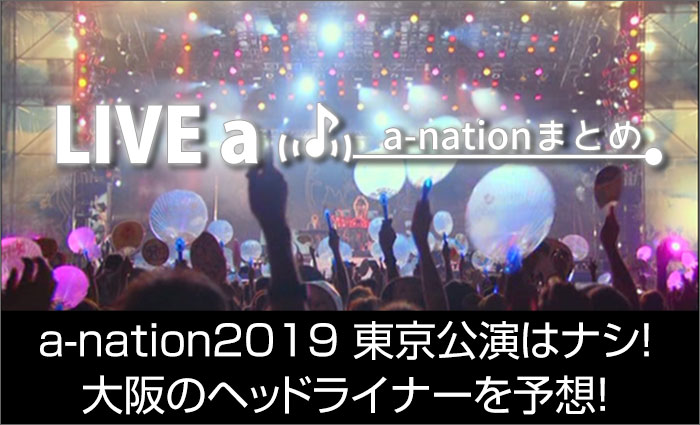a-nation2019 東京公演はナシ！大阪のヘッドライナーを予想！