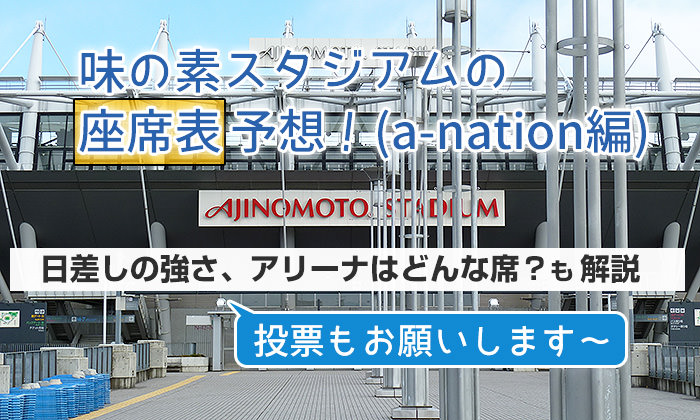 a-nation「味の素スタジアム」の座席表を予想！日差しの強さ、アリーナはどんな席？も解説！