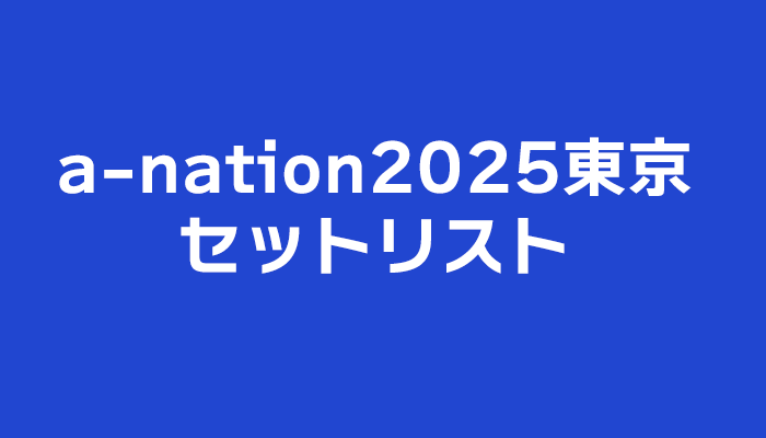 a-nation 2025 東京セットリストと、データ関連